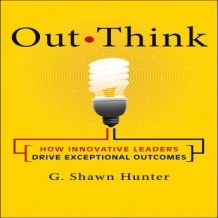 Out Think: How Innovative Leaders Drive Exceptional Outcomes