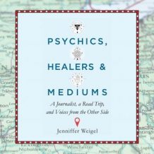 Psychics, Healers, and Mediums: A Journalist, a Road Trip, and Voices from the Other Side