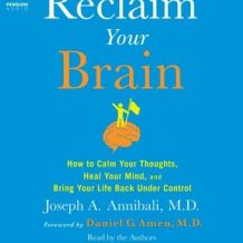 Reclaim Your Brain: How to Calm Your Thoughts, Heal Your Mind, and Bring Your Life Back Under Control