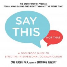 Say This, Not That: A Foolproof Guide to Effective Interpersonal Communication