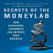 Secrets of the Moneylab: How Behavioral Economics Can Improve Your Business