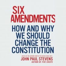 Six Amendments: How and Why We Should Change the Constitution