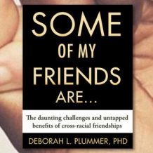 Some of My Friends Are...: The Daunting Challenges and Untapped Benefits of Cross-Racial Friendships