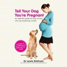 Tell Your Dog Youre Pregnant: An Essential Guide for Dog Owners Who Are Expecting a Baby