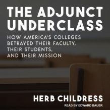 The Adjunct Underclass: How America's Colleges Betrayed Their Faculty, Their Students, and Their Mission