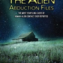 The Alien Abduction Files: The Most Startling Cases of Human-Alien Contact Ever Reported