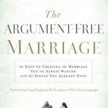 The Argument-Free Marriage: 28 Days to Creating the Marriage You've Always Wanted with the Spouse You Already Have