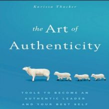 The Art of Authenticity: Tools to Become an Authentic Leader and Your Best Self