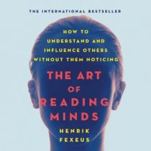 The Art of Reading Minds: How to Understand and Influence Others Without Them Noticing