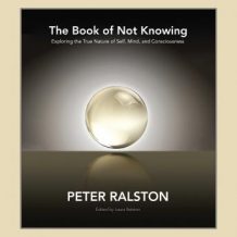 The Book of Not Knowing: Exploring the True Nature of Self, Mind, and Consciousness