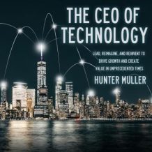 The CEO of Technology: Lead, Reimagine, and Reinvent to Drive Growth and Create Value in Unprecedented Times