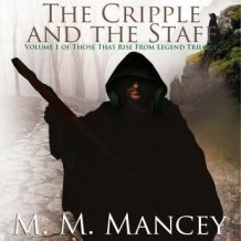 The Cripple and the Staff: Volume 1 of the Those That Rise from Legend Series