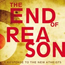 The End of Reason: A Response to the New Atheists