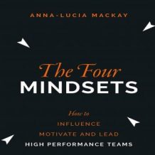 The Four Mindsets: How to Influence, Motivate and Lead High Performance Teams