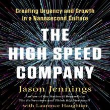 The High-Speed Company: Creating Urgency and Growth in a Nanosecond Culture