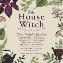 The House Witch: Your Complete Guide to Creating a Magical Space with Rituals and Spells for Hearth and Home