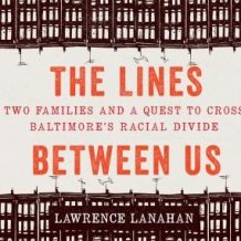 The Lines Between Us: Two Families and a Quest to Cross Baltimore's Racial Divide 