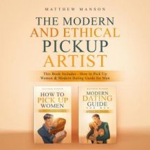 The Modern and Ethical Pickup Artist: This Book Includes - How to Pick Up Women & Modern Dating Guide for Men