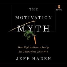 The Motivation Myth: How High Achievers Really Set Themselves Up to Win