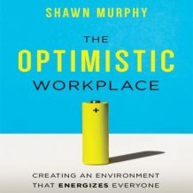 The Optimistic Workplace: Creating an Environment That Energizes Everyone