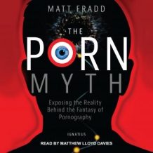 The Porn Myth: Exposing the Reality Behind the Fantasy of Pornography