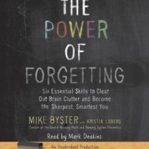 The Power of Forgetting: Six Essential Skills to Clear Out Brain Clutter and Become the Sharpest, Smartest You