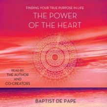 The Power of the Heart: Finding Your True Purpose in Life