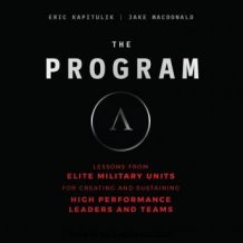 The Program: Lessons From Elite Military Units for Creating and Sustaining High Performance Leaders and Teams