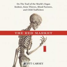 The Red Market: On the Trail of the World's Organ Brokers, Bone Thieves, Blood Farmers and Child Traffickers