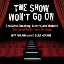 The Show Won't Go On: The Most Shocking, Bizarre, and Historic Deaths of Performers Onstage