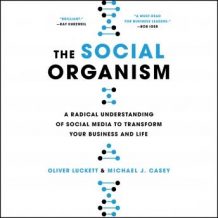 The Social Organism: A Radical Understanding of Social Media to Transform Your Business and Life