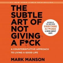 The Subtle Art of Not Giving a F*ck: A Counterintuitive Approach to Living a Good Life