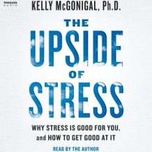 The Upside of Stress: Why Stress Is Good for You, and How to Get Good at It