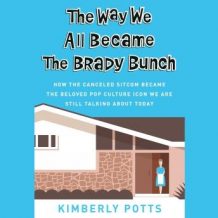 The Way We All Became The Brady Bunch: How the Canceled Sitcom Became the Beloved Pop Culture Icon We Are Still Talking About Today