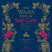 The Witch's Book of Self-Care: Magical Ways to Pamper, Soothe, and Care for Your Body and Spirit