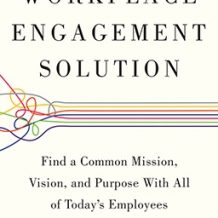 The Workplace Engagement Solution: Find a Common Mission, Vision and Purpose with All of Today's Employees