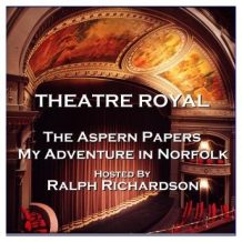 Theatre Royal - The Aspern Papers & My Adventure in Norfolk : Episode 16