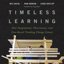 Timeless Learning: How Imagination, Observation, and Zero-Based Thinking Change Schools