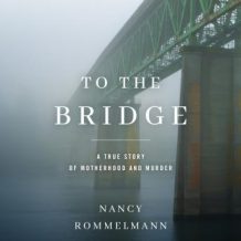 To the Bridge: A True Story of Motherhood and Murder