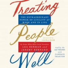 Treating People Well: The Extraordinary Power of Civility at Work and in Life