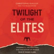 Twilight of the Elites: Prosperity, the Periphery, and the Future of France