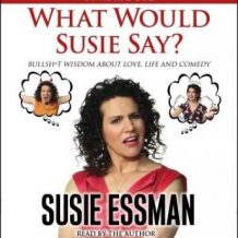 What Would Susie Say?: Bullsh*t Wisdom About Love, Life and Comedy