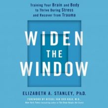 Widen the Window: Training Your Brain and Body to Thrive During Stress and Recover from Trauma