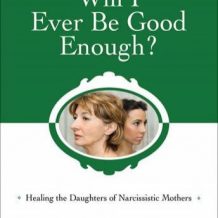 Will I Ever Be Good Enough?: Healing the Daughters of Narcissistic Mothers