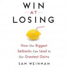 Win at Losing: How Our Biggest Setbacks Can Lead to Our Greatest Gains