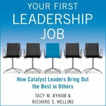 Your First Leadership Job: How Catalyst Leaders Bring Out the Best in Others