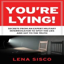 You're Lying: Secrets From an Expert Military Interrogator to Spot the Lies and Get to the Truth